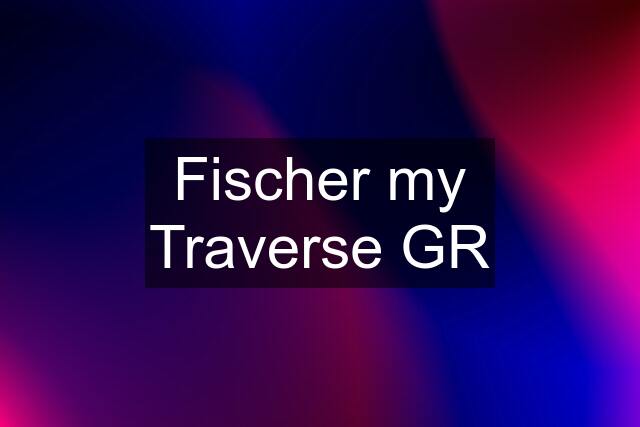 Fischer my Traverse GR