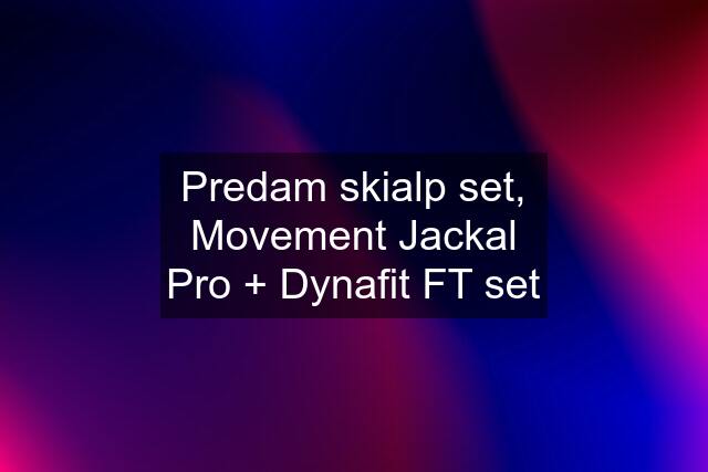 Predam skialp set, Movement Jackal Pro + Dynafit FT set