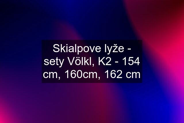 Skialpove lyže - sety Völkl, K2 - 154 cm, 160cm, 162 cm