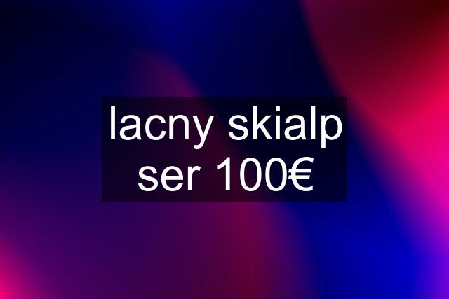 lacny skialp ser 100€