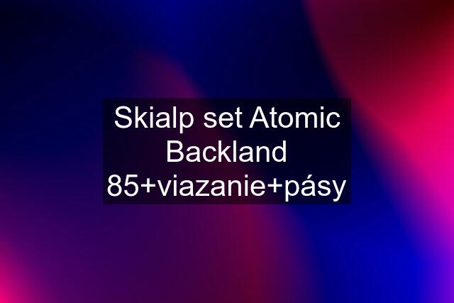 Skialp set Atomic Backland 85+viazanie+pásy