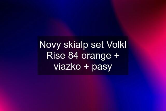 Novy skialp set Volkl Rise 84 orange + viazko + pasy