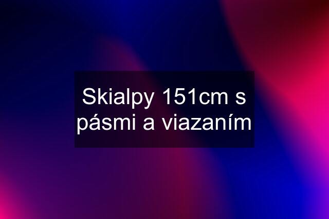 Skialpy 151cm s pásmi a viazaním