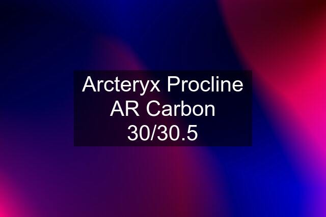 Arcteryx Procline AR Carbon 30/30.5