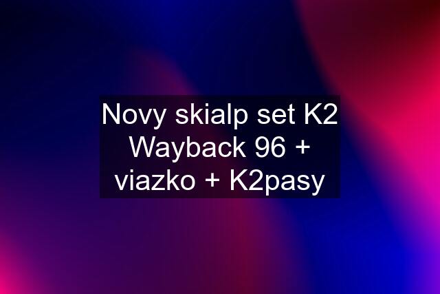 Novy skialp set K2 Wayback 96 + viazko + K2pasy