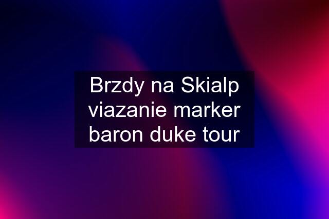 Brzdy na Skialp viazanie marker baron duke tour