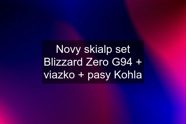 Novy skialp set Blizzard Zero G94 + viazko + pasy Kohla