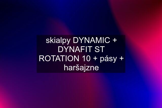 skialpy DYNAMIC + DYNAFIT ST ROTATION 10 + pásy + haršajzne