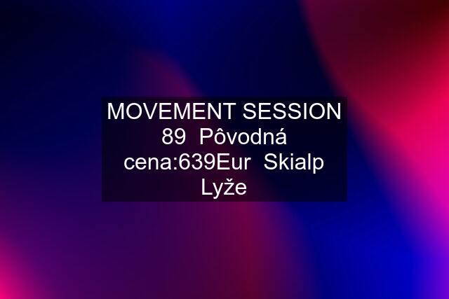 MOVEMENT SESSION 89  Pôvodná cena:639Eur  Skialp Lyže