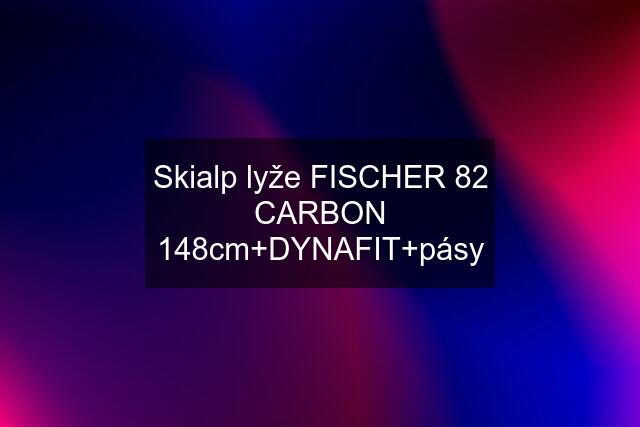 Skialp lyže FISCHER 82 CARBON 148cm+DYNAFIT+pásy