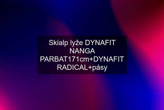 Skialp lyže DYNAFIT NANGA PARBAT171cm+DYNAFIT RADICAL+pásy