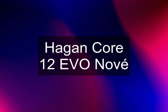 Hagan Core 12 EVO Nové