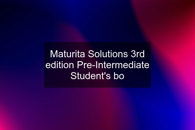 Maturita Solutions 3rd edition Pre-Intermediate Student's bo