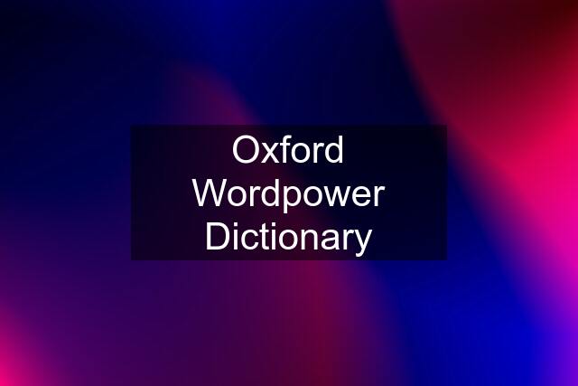 Oxford Wordpower Dictionary