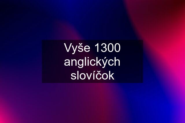 Vyše 1300 anglických slovíčok