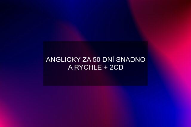 ANGLICKY ZA 50 DNÍ SNADNO A RYCHLE + 2CD