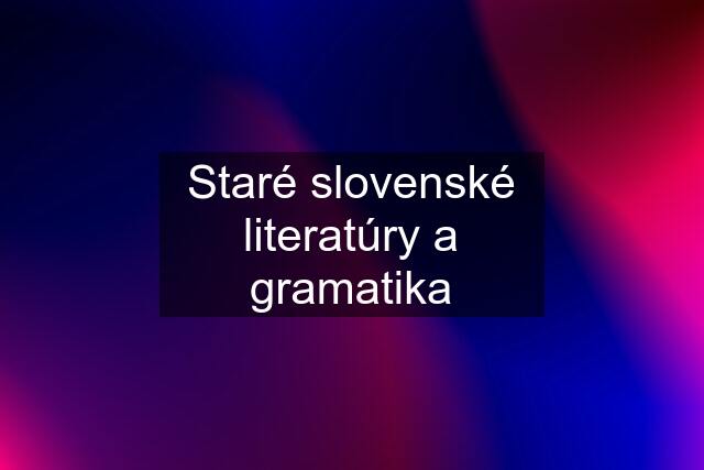 Staré slovenské literatúry a gramatika