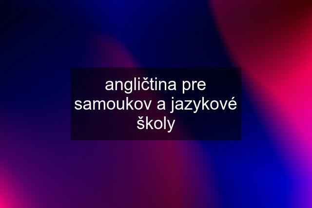 angličtina pre samoukov a jazykové školy