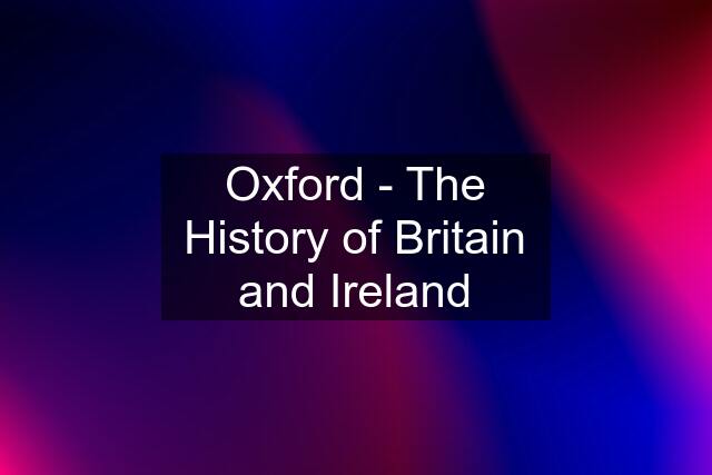 Oxford - The History of Britain and Ireland