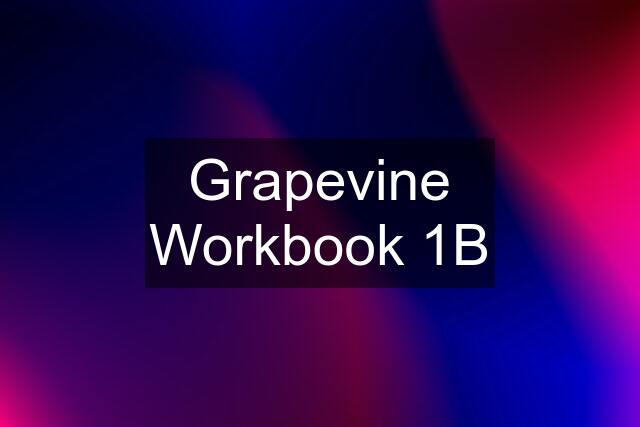 Grapevine Workbook 1B