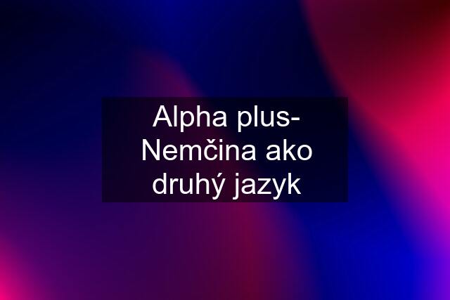 Alpha plus- Nemčina ako druhý jazyk