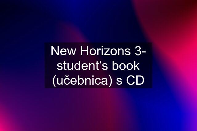 New Horizons 3- student’s book (učebnica) s CD