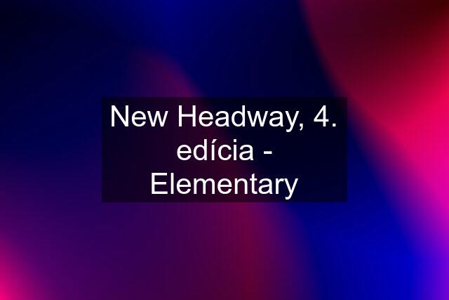 New Headway, 4. edícia - Elementary