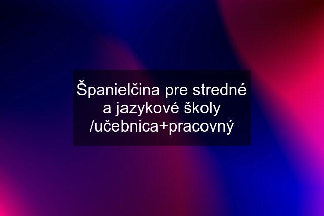 Španielčina pre stredné a jazykové školy /učebnica+pracovný