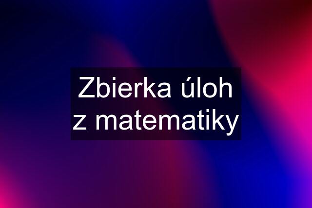 Zbierka úloh z matematiky