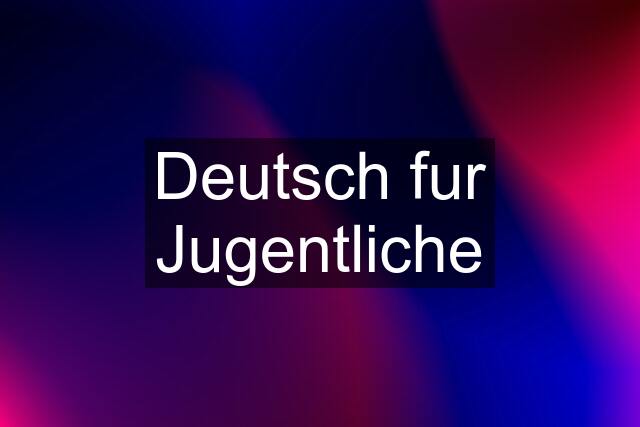 Deutsch fur Jugentliche