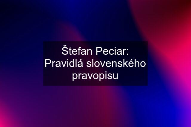 Štefan Peciar: Pravidlá slovenského pravopisu