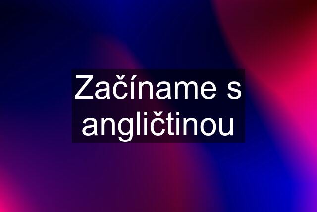 Začíname s angličtinou