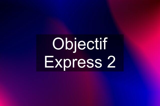 Objectif Express 2