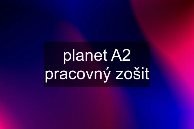 planet A2 pracovný zošit