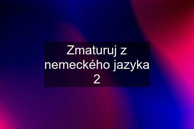 Zmaturuj z nemeckého jazyka 2