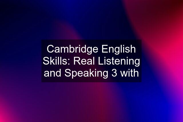 Cambridge English Skills: Real Listening and Speaking 3 with