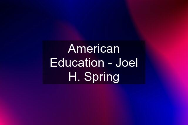 American Education - Joel H. Spring