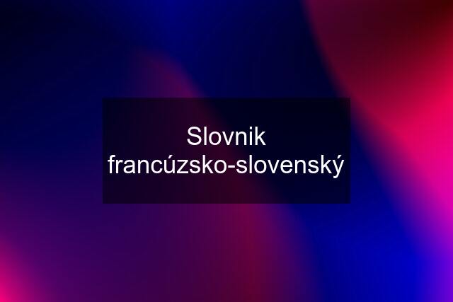 Slovnik francúzsko-slovenský