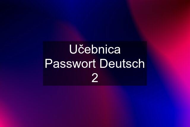 Učebnica Passwort Deutsch 2