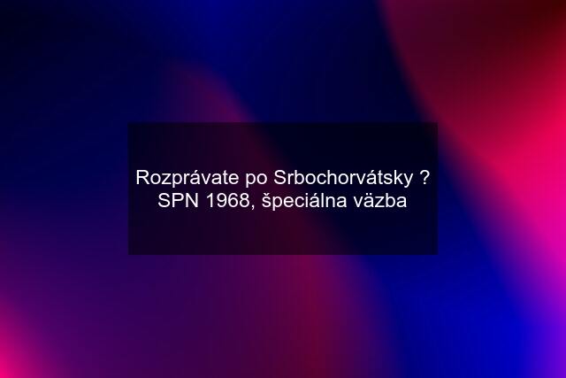 Rozprávate po Srbochorvátsky ? SPN 1968, špeciálna väzba