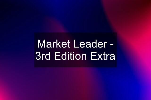 Market Leader - 3rd Edition Extra