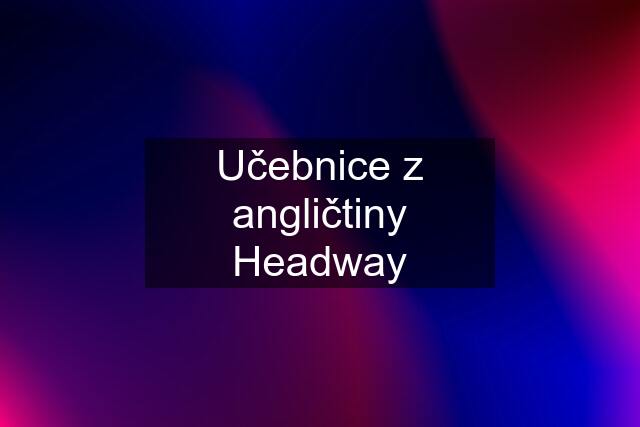 Učebnice z angličtiny Headway