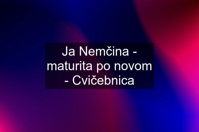 Ja Nemčina - maturita po novom - Cvičebnica