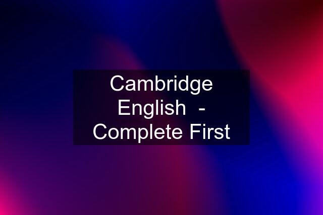 Cambridge English  - Complete First