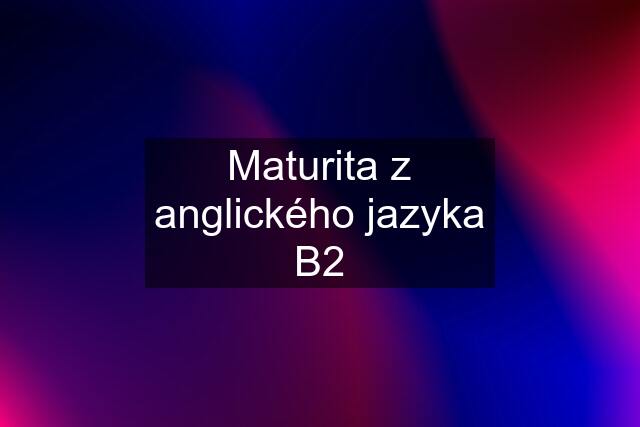 Maturita z anglického jazyka B2