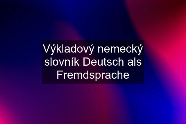 Výkladový nemecký slovník Deutsch als Fremdsprache