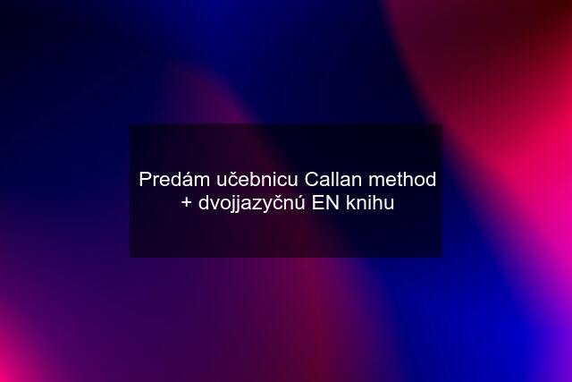 Predám učebnicu Callan method + dvojjazyčnú EN knihu