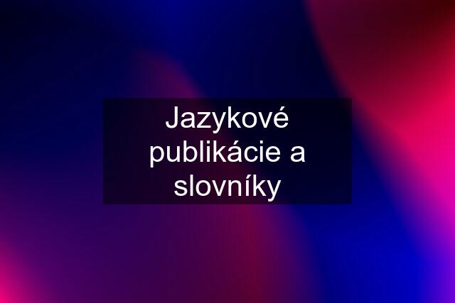 Jazykové publikácie a slovníky