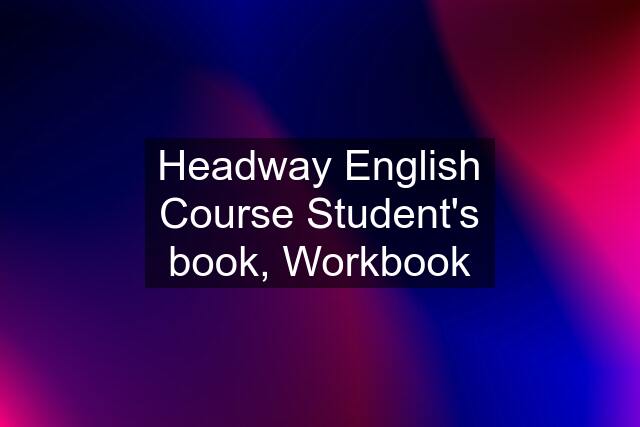 Headway English Course Student's book, Workbook