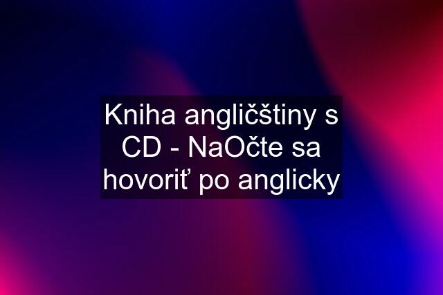 Kniha angličštiny s CD - NaOčte sa hovoriť po anglicky